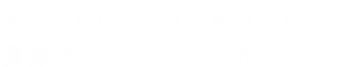 濃厚チーズ・カルボナーラ
