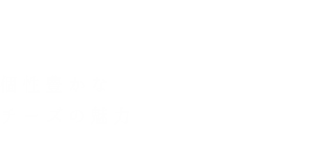 個性豊かな チーズの魅力