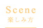 Scene 楽しみ方